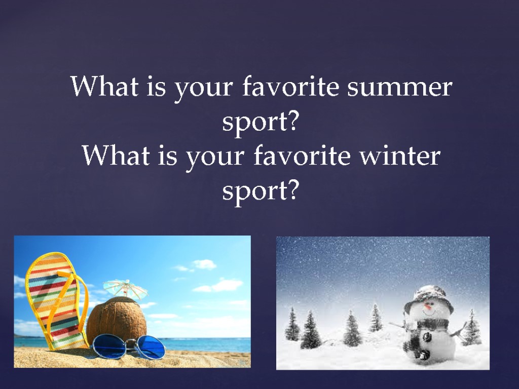 What is your favorite summer sport? What is your favorite winter sport?